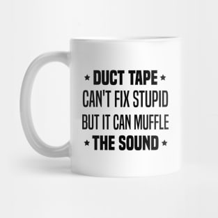 Duct Tape Can't Fix Stupid But It Can Muffle The Sound Mug